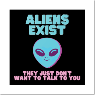 ALIENS EXIST - They just don't want to talk to you Posters and Art